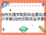 沧州交通学院到毕业要花多少学费(沧州交院毕业学费)