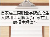 石家庄工商职业学院的招生人数和计划解读("石家庄工商招生解读")