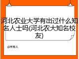 河北农业大学有出过什么知名人士吗(河北农大知名校友)
