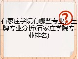 石家庄学院有哪些专业，王牌专业分析(石家庄学院专业排名)