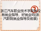 浙江汽车职业技术学院有没有就业指导，好就业吗(浙汽职院就业指导及前景)