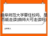 曲阜师范大学要住校吗，是否能走读(曲师大可走读吗)
