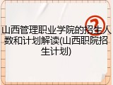 山西管理职业学院的招生人数和计划解读(山西职院招生计划)