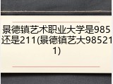 景德镇艺术职业大学是985还是211(景德镇艺大985211)