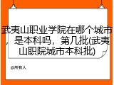 武夷山职业学院在哪个城市，是本科吗，第几批(武夷山职院城市本科批)