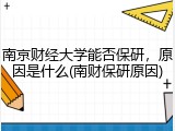 南京财经大学能否保研，原因是什么(南财保研原因)