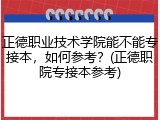 正德职业技术学院能不能专接本，如何参考？(正德职院专接本参考)