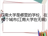 江南大学是哪里的学校，在哪个城市(江南大学在无锡)