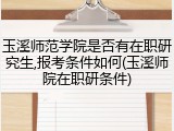 玉溪师范学院是否有在职研究生,报考条件如何(玉溪师院在职研条件)