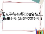 阳光学院有哪些知名校友，简单分析(阳光校友分析)