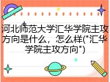 河北师范大学汇华学院主攻方向是什么，怎么样("汇华学院主攻方向")