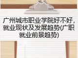 广州城市职业学院好不好，就业现状及发展趋势(广职就业前景趋势)