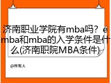 济南职业学院有mba吗？emba和mba的入学条件是什么(济南职院MBA条件)
