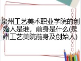 泉州工艺美术职业学院的创始人是谁，前身是什么(泉州工艺美院前身及创始人)
