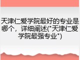 天津仁爱学院最好的专业是哪个，详细阐述("天津仁爱学院最强专业")