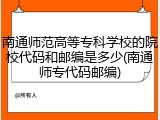 南通师范高等专科学校的院校代码和邮编是多少(南通师专代码邮编)