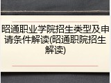 昭通职业学院招生类型及申请条件解读(昭通职院招生解读)