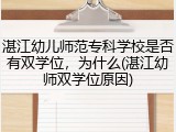 湛江幼儿师范专科学校是否有双学位，为什么(湛江幼师双学位原因)
