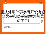 重庆外语外事学院开设有哪些奖学和助学金(重外院奖助学金)