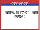 上海影视培训学校(上海影视培训)