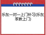 乐东一对一上门补习(乐东家教上门)