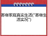 寄宿家庭真实生活("寄宿生活实况")