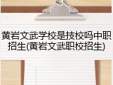 黄岩文武学校是技校吗中职招生(黄岩文武职校招生)
