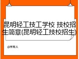 昆明轻工技工学校 技校招生简章(昆明轻工技校招生)