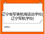 辽宁省军事航海运动学校(辽宁军航学校)
