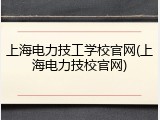 上海电力技工学校官网(上海电力技校官网)