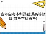 省考自考本科选普通高等教育(自考本科省考)