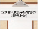 深圳富人贵族学校地址(深圳贵族校址)