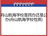 舟山航海学校是民办还是公办(舟山航海学校性质)