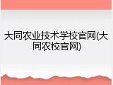 大同农业技术学校官网(大同农校官网)
