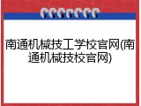 南通机械技工学校官网(南通机械技校官网)