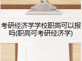 考研经济学学校职高可以报吗(职高可考研经济学)