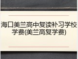 海口美兰高中复读补习学校学费(美兰高复学费)