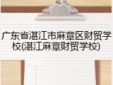 广东省湛江市麻章区财贸学校(湛江麻章财贸学校)