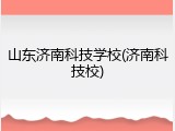 山东济南科技学校(济南科技校)