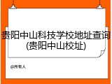 贵阳中山科技学校地址查询(贵阳中山校址)