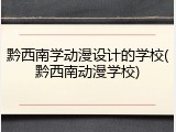 黔西南学动漫设计的学校(黔西南动漫学校)