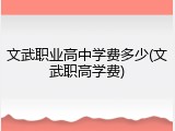 文武职业高中学费多少(文武职高学费)