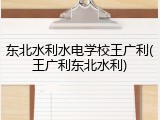 东北水利水电学校王广利(王广利东北水利)