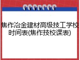 焦作冶金建材高级技工学校时间表(焦作技校课表)