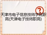 天津市电子信息技师学院职高(天津电子技师职高)