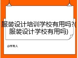 服装设计培训学校有用吗?(服装设计学校有用吗)