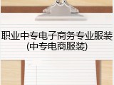 职业中专电子商务专业服装(中专电商服装)