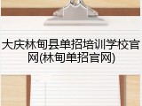 大庆林甸县单招培训学校官网(林甸单招官网)