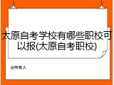 太原自考学校有哪些职校可以报(太原自考职校)