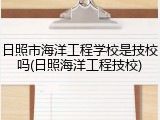 日照市海洋工程学校是技校吗(日照海洋工程技校)